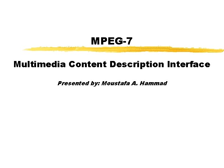 MPEG-7 Multimedia Content Description Interface Presented by: Moustafa A. Hammad 