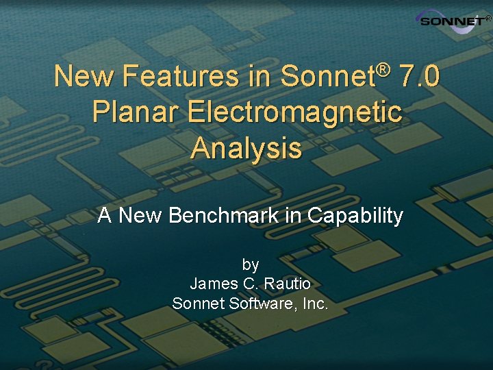 New Features in Sonnet® 7. 0 Planar Electromagnetic Analysis A New Benchmark in Capability