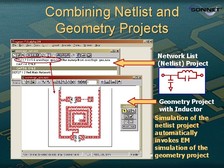 Combining Netlist and Geometry Projects Network List (Netlist) Project Geometry Project with Inductor Simulation