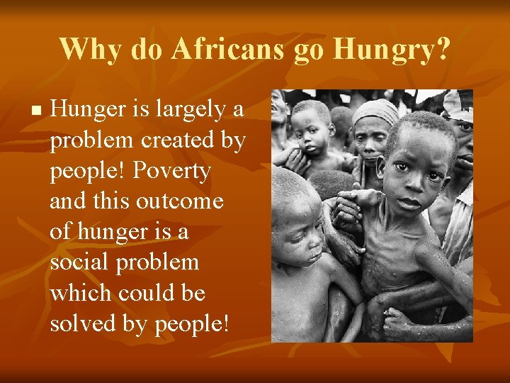 Why do Africans go Hungry? n Hunger is largely a problem created by people!