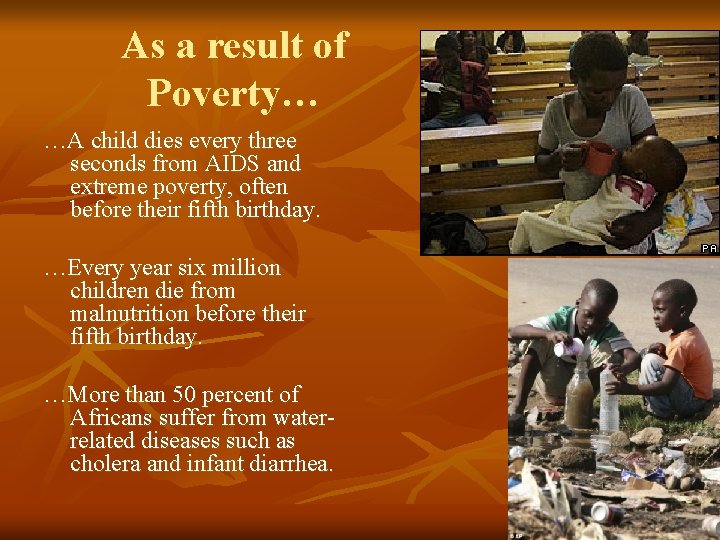 As a result of Poverty… …A child dies every three seconds from AIDS and