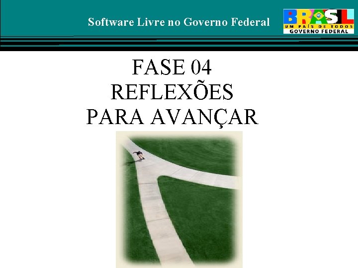 Software Livre no Governo Federal FASE 04 REFLEXÕES PARA AVANÇAR 