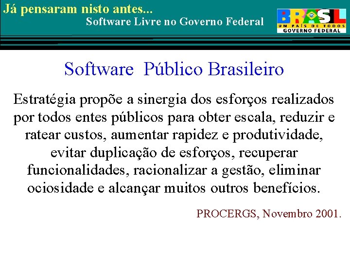 Já pensaram nisto antes. . . Software Livre no Governo Federal Software Público Brasileiro