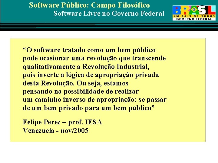 Software Público: Campo Filosófico Software Livre no Governo Federal “O software tratado como um