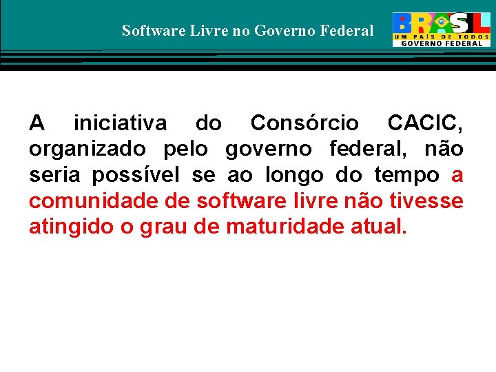 Software Livre no Governo Federal A iniciativa do Consórcio CACIC, organizado pelo governo federal,