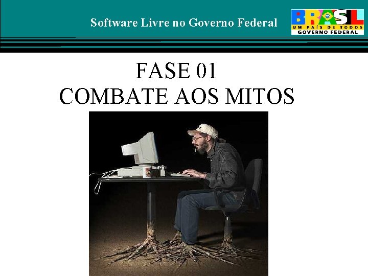 Software Livre no Governo Federal FASE 01 COMBATE AOS MITOS 