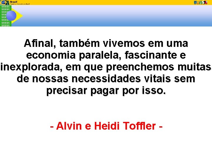 1010101 1010101 Afinal, também vivemos em uma economia paralela, fascinante e inexplorada, em que