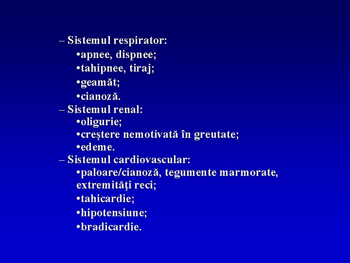 – Sistemul respirator: • apnee, dispnee; • tahipnee, tiraj; • geamăt; • cianoză. –