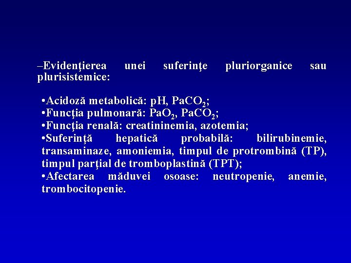 –Evidenţierea plurisistemice: unei suferinţe pluriorganice sau • Acidoză metabolică: p. H, Pa. CO 2;