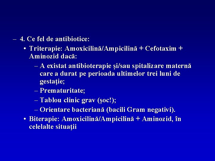 – 4. Ce fel de antibiotice: • Triterapie: Amoxicilină/Ampicilină + Cefotaxim + Aminozid dacă: