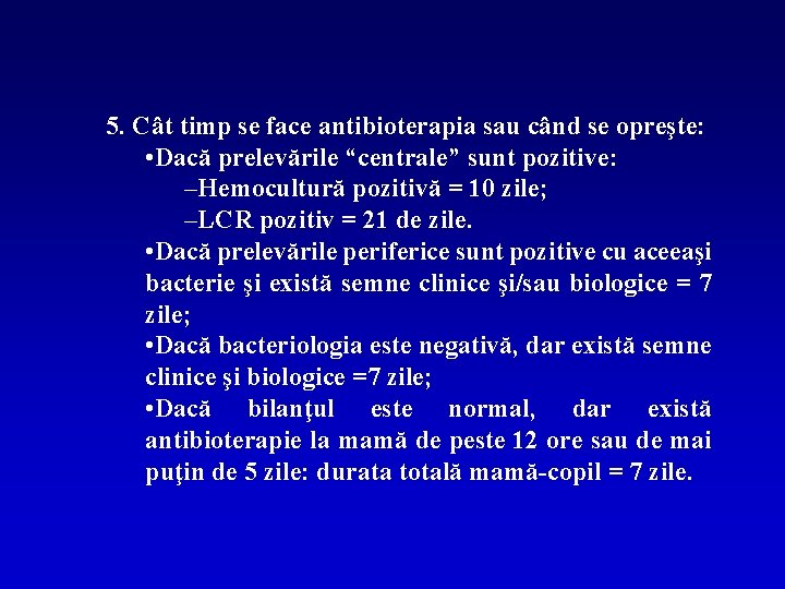 5. Cât timp se face antibioterapia sau când se opreşte: • Dacă prelevările “centrale”