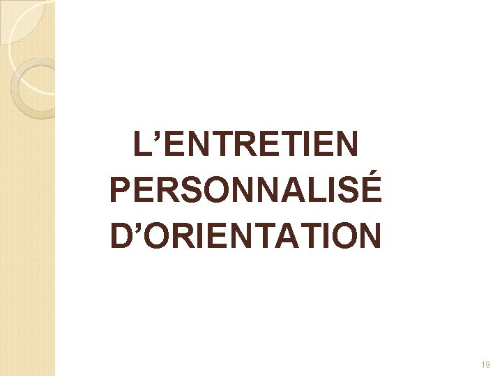 L’ENTRETIEN PERSONNALISÉ D’ORIENTATION 19 