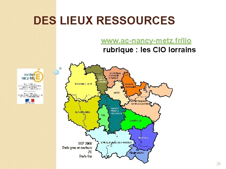 DES LIEUX RESSOURCES www. ac-nancy-metz. fr/lio rubrique : les CIO lorrains 25 