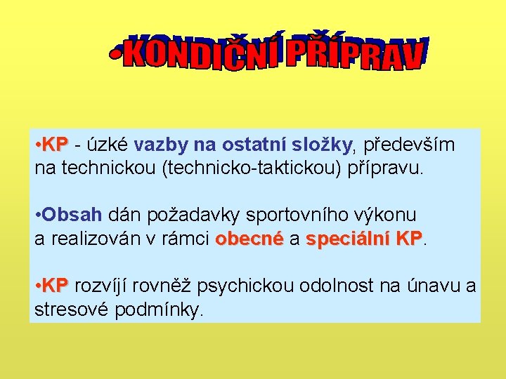 • KP - úzké vazby na ostatní složky, především KP na technickou (technicko-taktickou) • KP - úzké vazby na ostatní složky, především KP na technickou (technicko-taktickou)