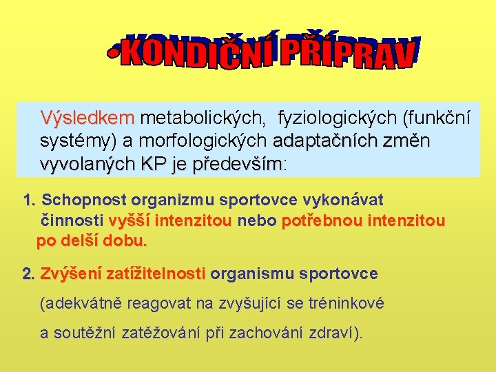 Výsledkem metabolických, fyziologických (funkční Výsledkem systémy) a morfologických adaptačních změn vyvolaných KP je především: Výsledkem metabolických, fyziologických (funkční Výsledkem systémy) a morfologických adaptačních změn vyvolaných KP je především: