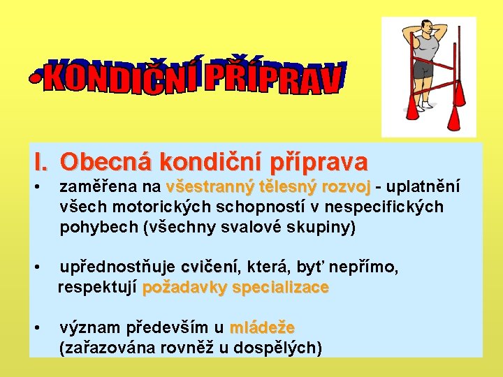 I. Obecná kondiční příprava • zaměřena na všestranný tělesný rozvoj - uplatnění všestranný tělesný I. Obecná kondiční příprava • zaměřena na všestranný tělesný rozvoj - uplatnění všestranný tělesný
