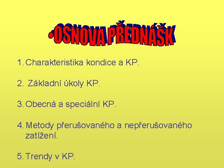 1. Charakteristika kondice a KP. 2. Základní úkoly KP. 3. Obecná a speciální KP. 1. Charakteristika kondice a KP. 2. Základní úkoly KP. 3. Obecná a speciální KP.