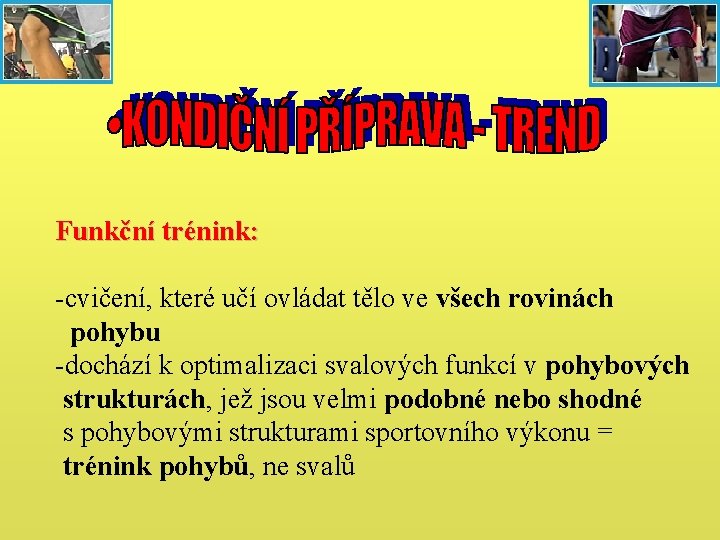 Funkční trénink: -cvičení, které učí ovládat tělo ve všech rovinách pohybu -dochází k optimalizaci Funkční trénink: -cvičení, které učí ovládat tělo ve všech rovinách pohybu -dochází k optimalizaci