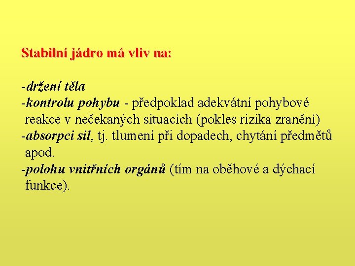 Stabilní jádro má vliv na: -držení těla -kontrolu pohybu - předpoklad adekvátní pohybové reakce Stabilní jádro má vliv na: -držení těla -kontrolu pohybu - předpoklad adekvátní pohybové reakce