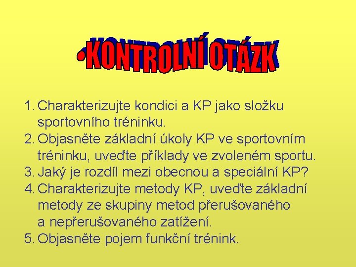 1. Charakterizujte kondici a KP jako složku sportovního tréninku. 2. Objasněte základní úkoly KP 1. Charakterizujte kondici a KP jako složku sportovního tréninku. 2. Objasněte základní úkoly KP