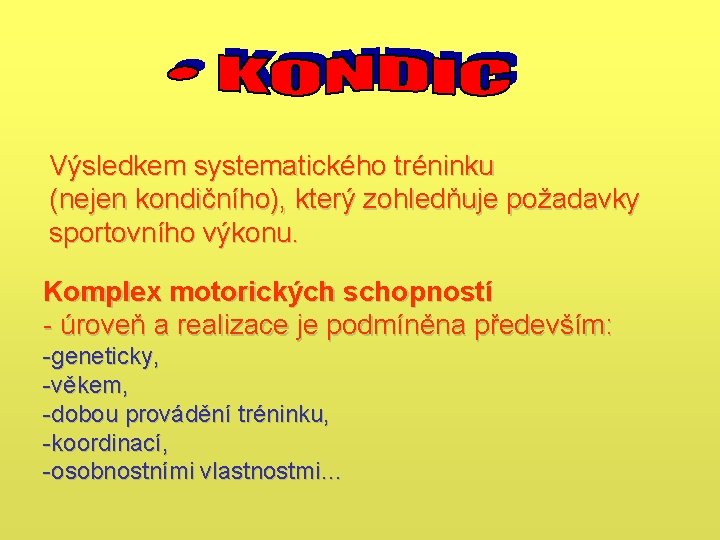 Výsledkem systematického tréninku (nejen kondičního), který zohledňuje požadavky sportovního výkonu. Komplex motorických schopností - Výsledkem systematického tréninku (nejen kondičního), který zohledňuje požadavky sportovního výkonu. Komplex motorických schopností -