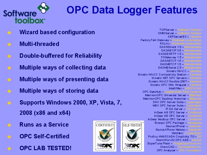 OPC Data Logger Features u Wizard based configuration u Multi-threaded u Double-buffered for Reliability OPC Data Logger Features u Wizard based configuration u Multi-threaded u Double-buffered for Reliability
