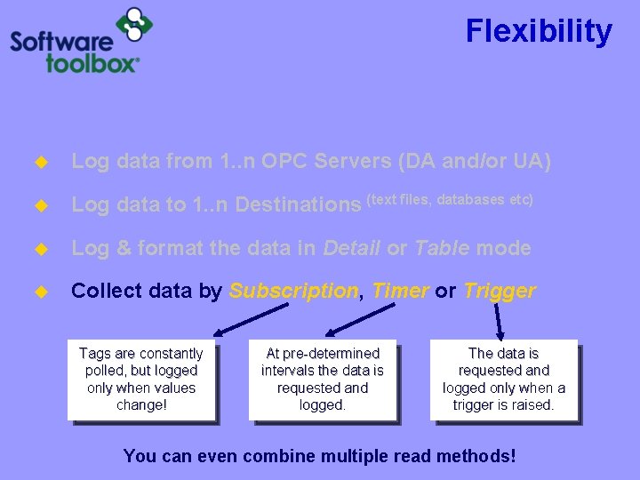 Flexibility u Log data from 1. . n OPC Servers (DA and/or UA) u Flexibility u Log data from 1. . n OPC Servers (DA and/or UA) u