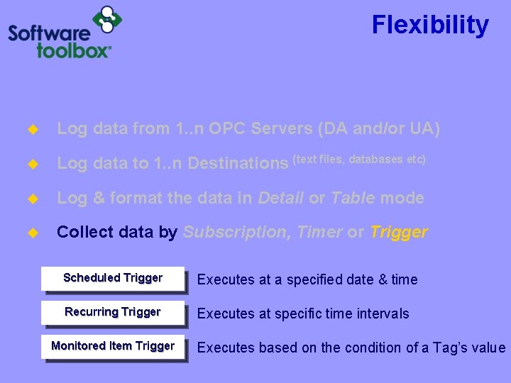 Flexibility u Log data from 1. . n OPC Servers (DA and/or UA) u Flexibility u Log data from 1. . n OPC Servers (DA and/or UA) u
