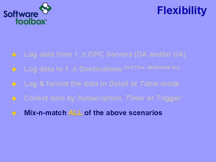 Flexibility u Log data from 1. . n OPC Servers (DA and/or UA) u Flexibility u Log data from 1. . n OPC Servers (DA and/or UA) u