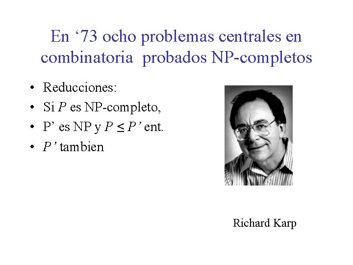 En ‘ 73 ocho problemas centrales en combinatoria probados NP-completos • • Reducciones: Si