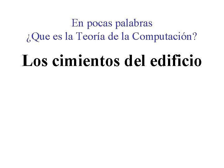 En pocas palabras ¿Que es la Teoría de la Computación? Los cimientos del edificio