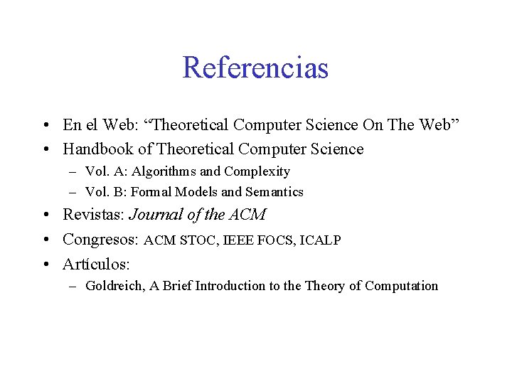 Referencias • En el Web: “Theoretical Computer Science On The Web” • Handbook of