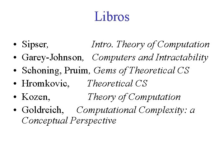 Libros • • • Sipser, Intro. Theory of Computation Garey-Johnson, Computers and Intractability Schoning,