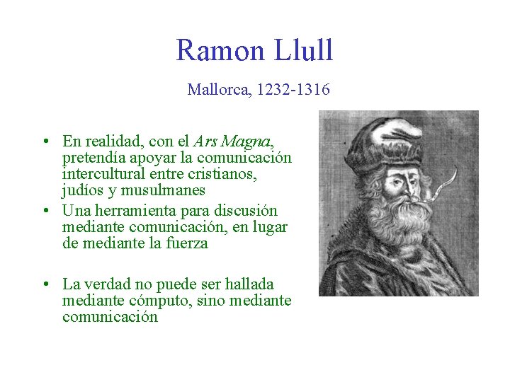 Ramon Llull Mallorca, 1232 -1316 • En realidad, con el Ars Magna, pretendía apoyar