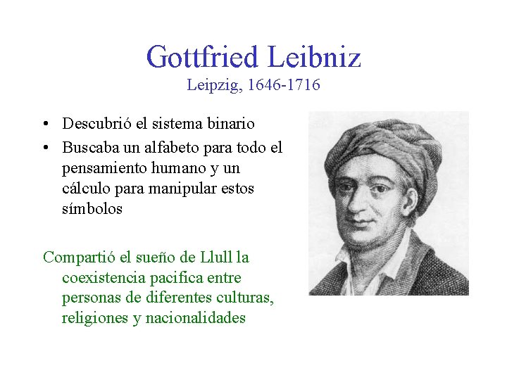 Gottfried Leibniz Leipzig, 1646 -1716 • Descubrió el sistema binario • Buscaba un alfabeto