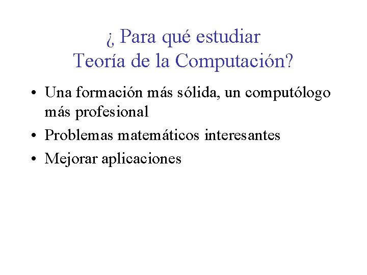 ¿ Para qué estudiar Teoría de la Computación? • Una formación más sólida, un