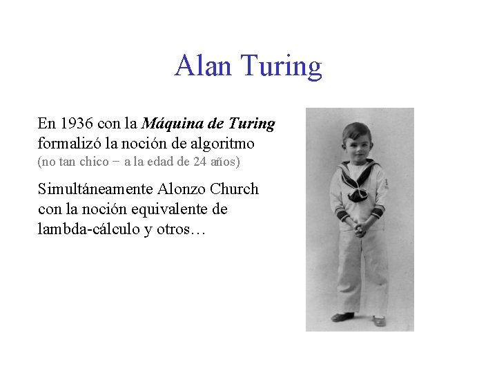 Alan Turing En 1936 con la Máquina de Turing formalizó la noción de algoritmo