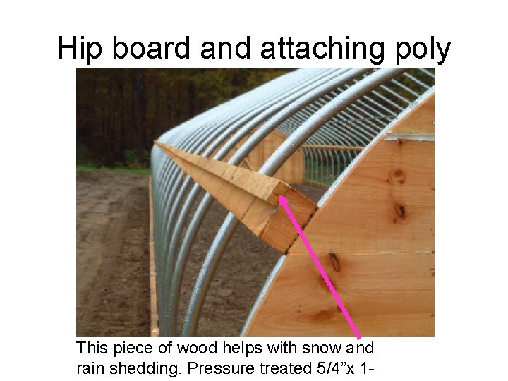 Hip board and attaching poly This piece of wood helps with snow and rain