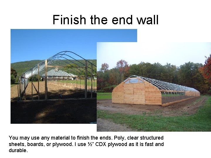 Finish the end wall You may use any material to finish the ends. Poly,