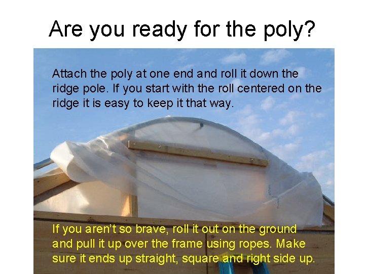 Are you ready for the poly? Attach the poly at one end and roll