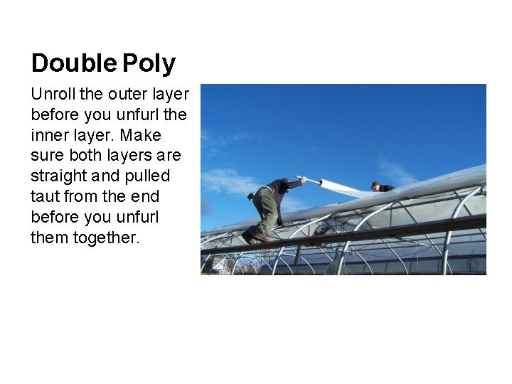 Double Poly Unroll the outer layer before you unfurl the inner layer. Make sure