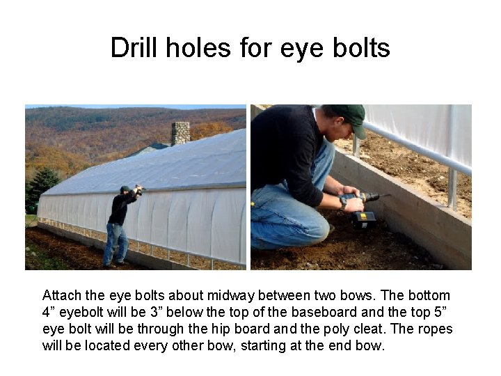 Drill holes for eye bolts Attach the eye bolts about midway between two bows.