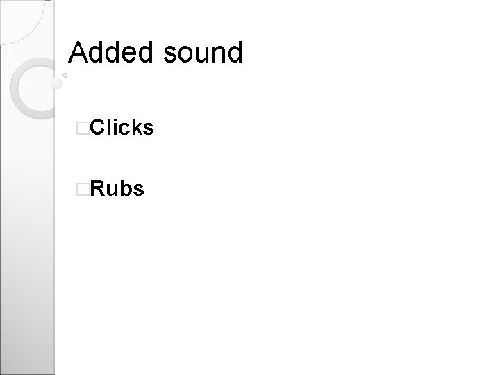 Added sound �Clicks �Rubs 