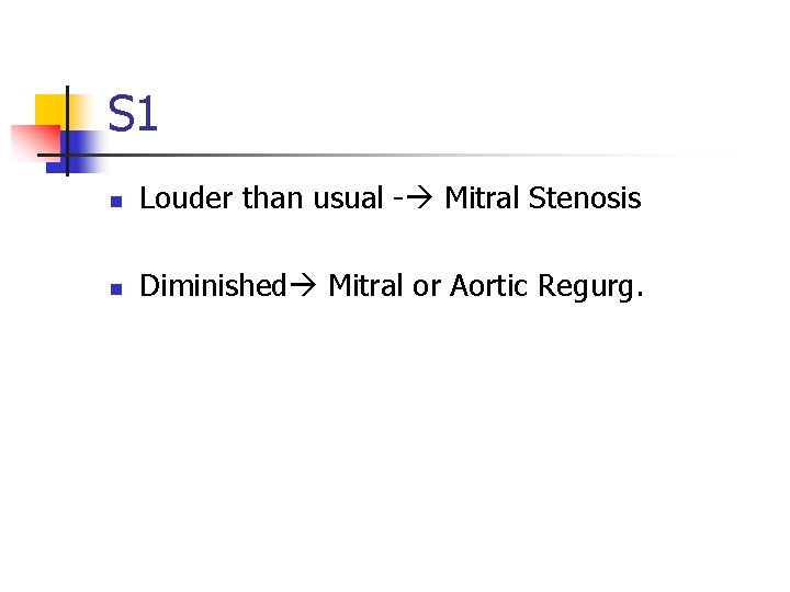 S 1 n Louder than usual - Mitral Stenosis n Diminished Mitral or Aortic