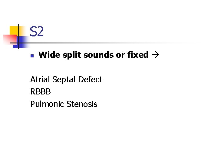 S 2 n Wide split sounds or fixed Atrial Septal Defect RBBB Pulmonic Stenosis