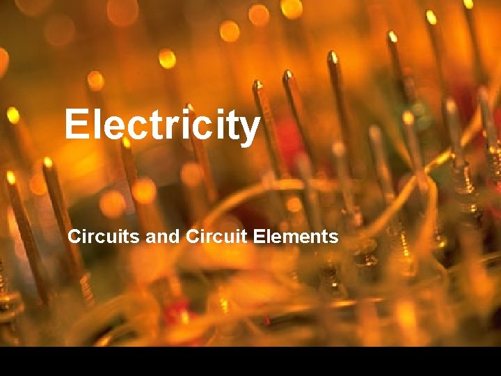 Electricity Circuits and Circuit Elements 