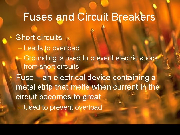 Fuses and Circuit Breakers • Short circuits – Leads to overload – Grounding is