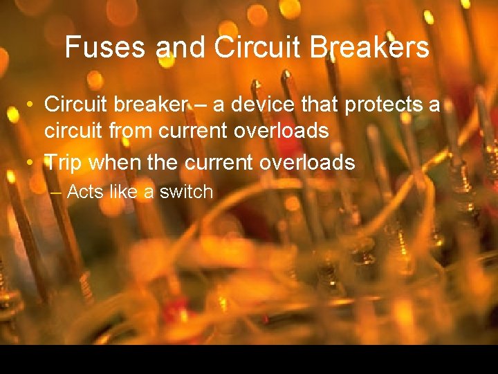 Fuses and Circuit Breakers • Circuit breaker – a device that protects a circuit