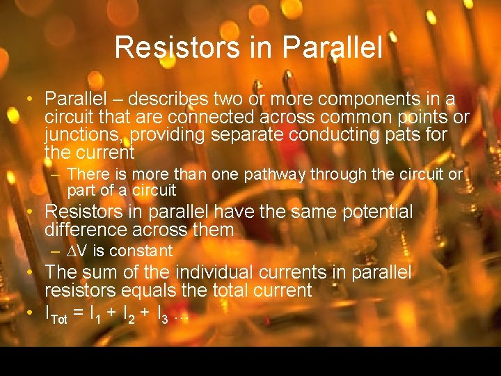 Resistors in Parallel • Parallel – describes two or more components in a circuit