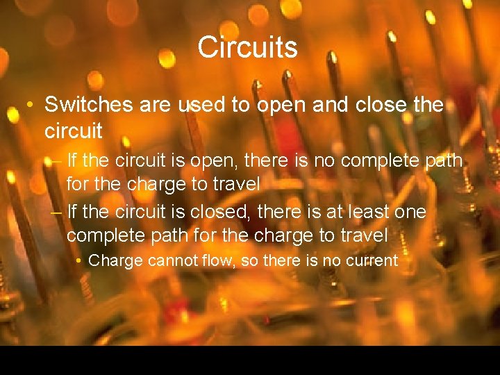 Circuits • Switches are used to open and close the circuit – If the